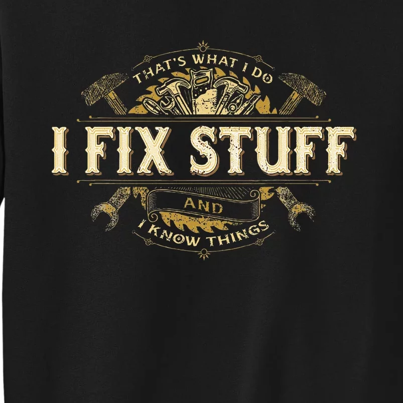 Thats What I Do I Fix Stuff And I Know Things Funny Saying Tall Sweatshirt