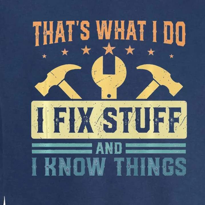 That's What I Do I Fix Stuff And I Know Things Funny Saying Garment-Dyed Sweatshirt