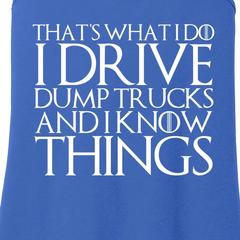 That's What I Do I Drive Dump Trucks And I Know Things Gift Ladies Essential Tank