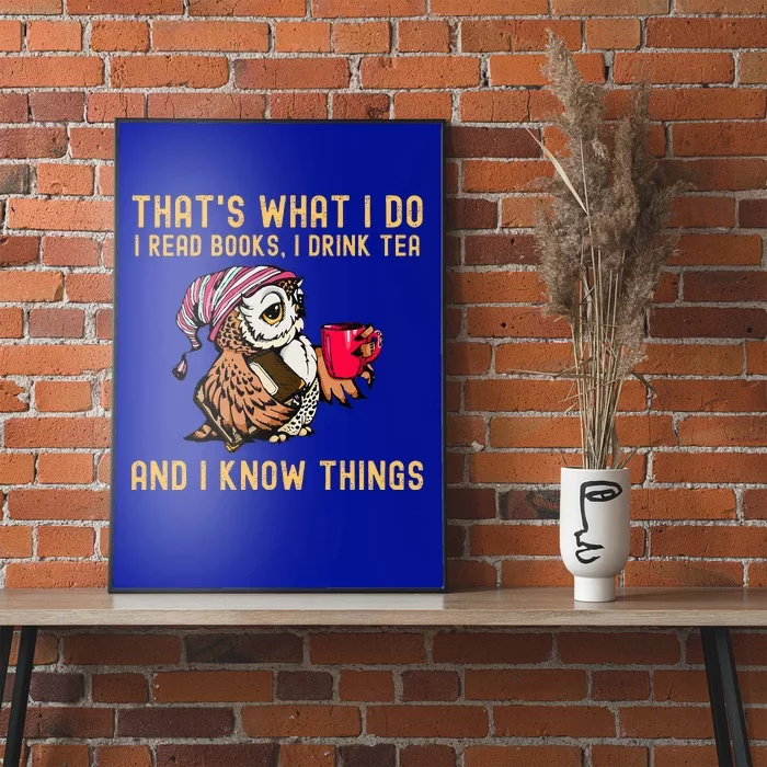 ThatS What I Do I Read Books Drink Tea And I Know Things Poster