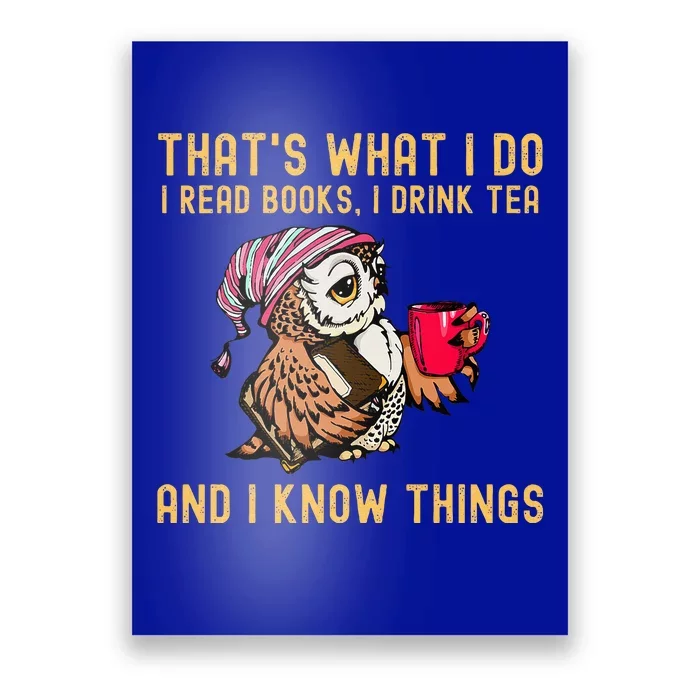 ThatS What I Do I Read Books Drink Tea And I Know Things Poster