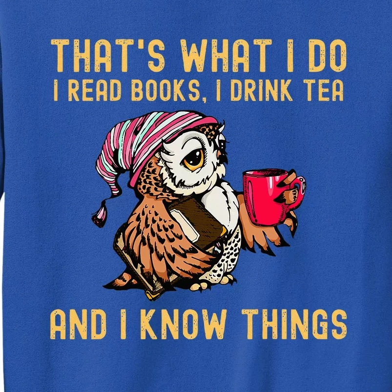 ThatS What I Do I Read Books Drink Tea And I Know Things Tall Sweatshirt