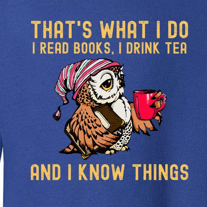 ThatS What I Do I Read Books Drink Tea And I Know Things Toddler Sweatshirt