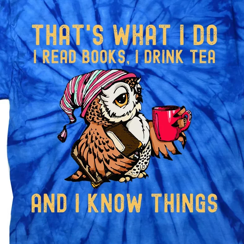 ThatS What I Do I Read Books Drink Tea And I Know Things Tie-Dye T-Shirt