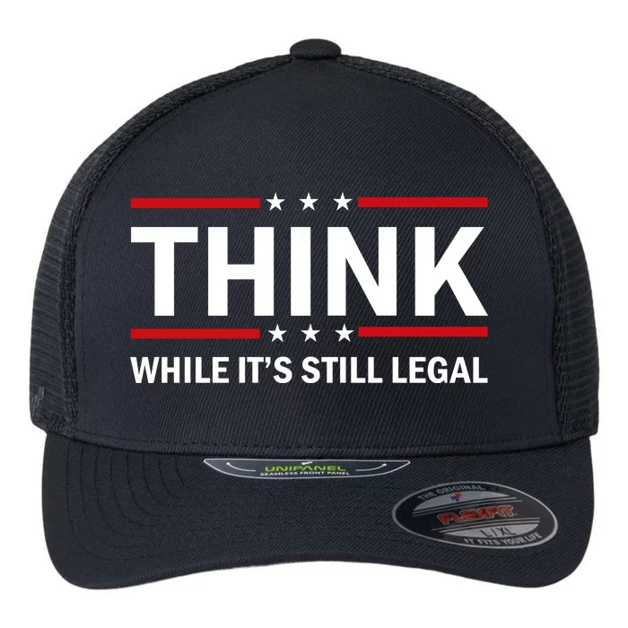 Think While It's Still Legal Stand Up For Freedom Flexfit Unipanel Trucker Cap