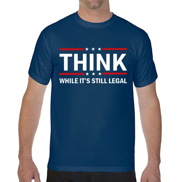 Think While It's Still Legal Stand Up For Freedom Comfort Colors T-Shirt