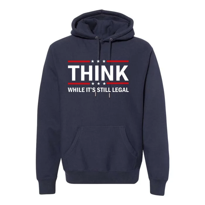 Think While It's Still Legal Stand Up For Freedom Premium Hoodie