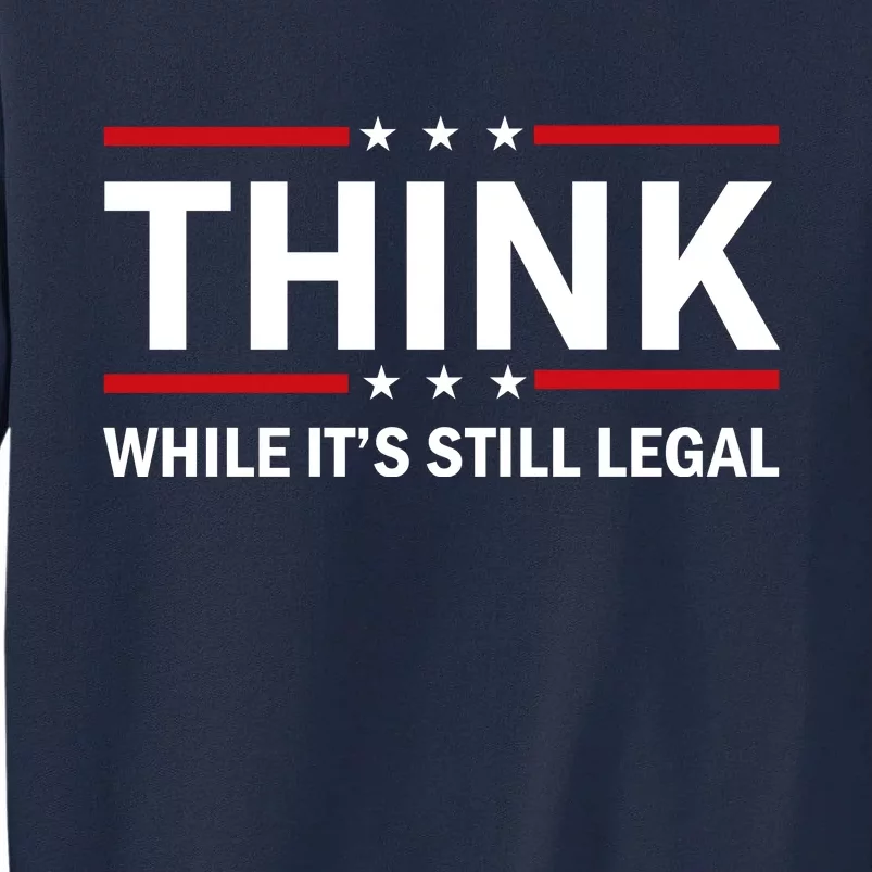 Think While It's Still Legal Stand Up For Freedom Tall Sweatshirt