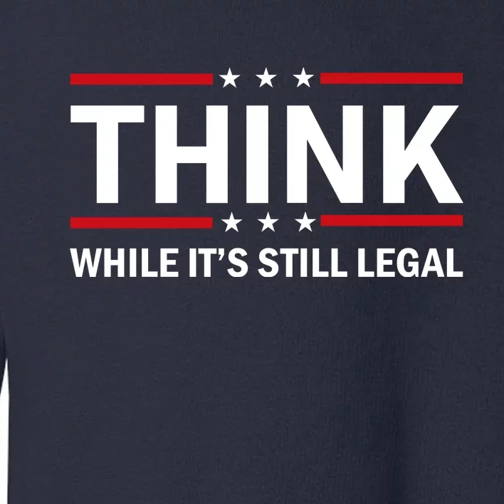 Think While It's Still Legal Stand Up For Freedom Toddler Sweatshirt