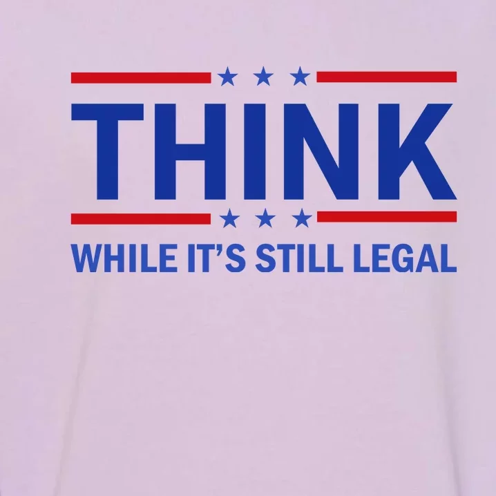 Think While It's Still Legal Stand Up For Freedom Garment-Dyed Sweatshirt