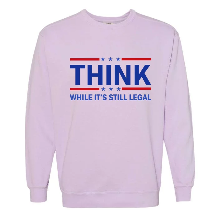 Think While It's Still Legal Stand Up For Freedom Garment-Dyed Sweatshirt