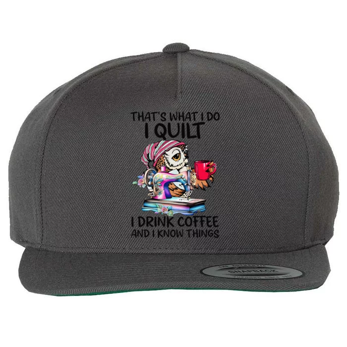 ThatS What I Do I Quilt I Drink Coffee And I Know Things Wool Snapback Cap