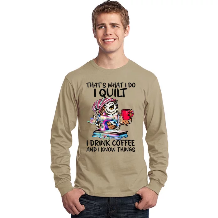 ThatS What I Do I Quilt I Drink Coffee And I Know Things Tall Long Sleeve T-Shirt