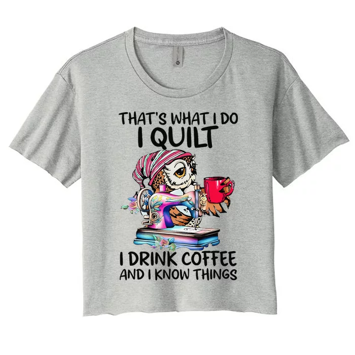 ThatS What I Do I Quilt I Drink Coffee And I Know Things Women's Crop Top Tee