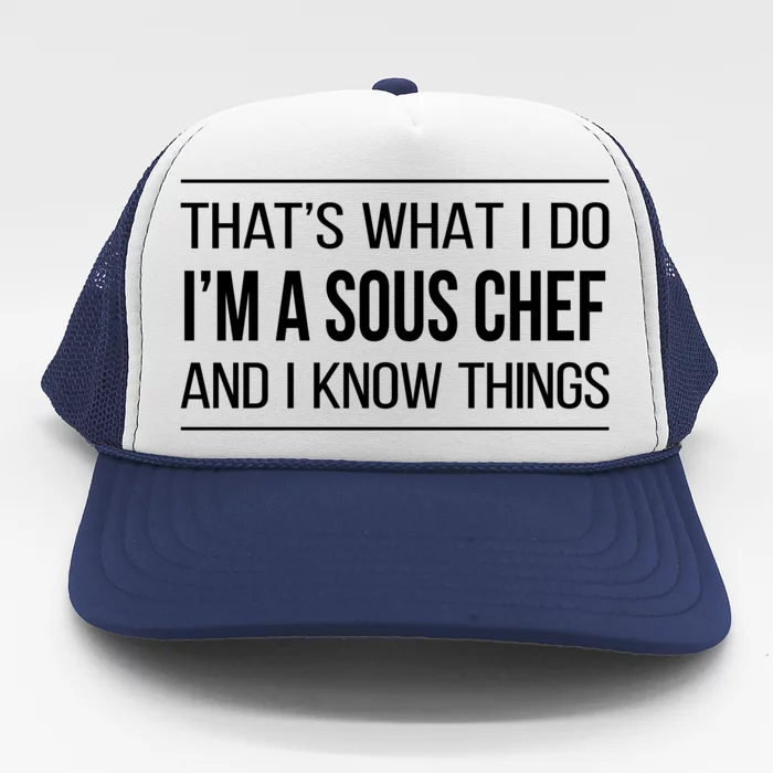 Thats What I Do Im A Sous Chef And I Know Things Gift Trucker Hat