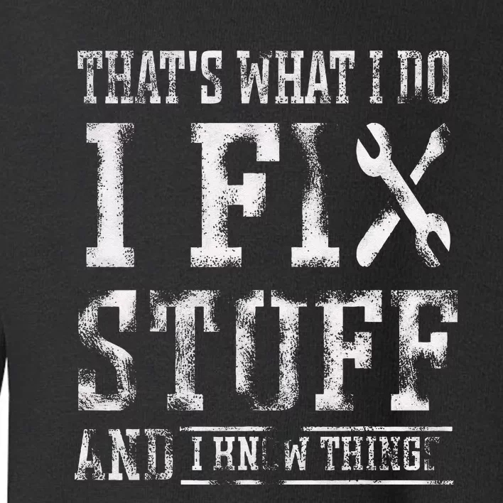 Thats What I Do I Fix Stuff And I Know Things Funny Saying Toddler Sweatshirt