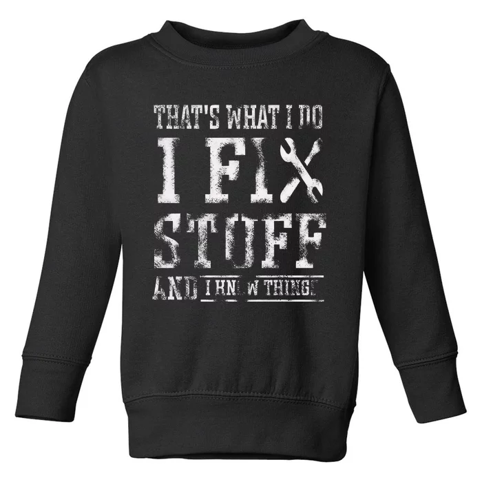 Thats What I Do I Fix Stuff And I Know Things Funny Saying Toddler Sweatshirt