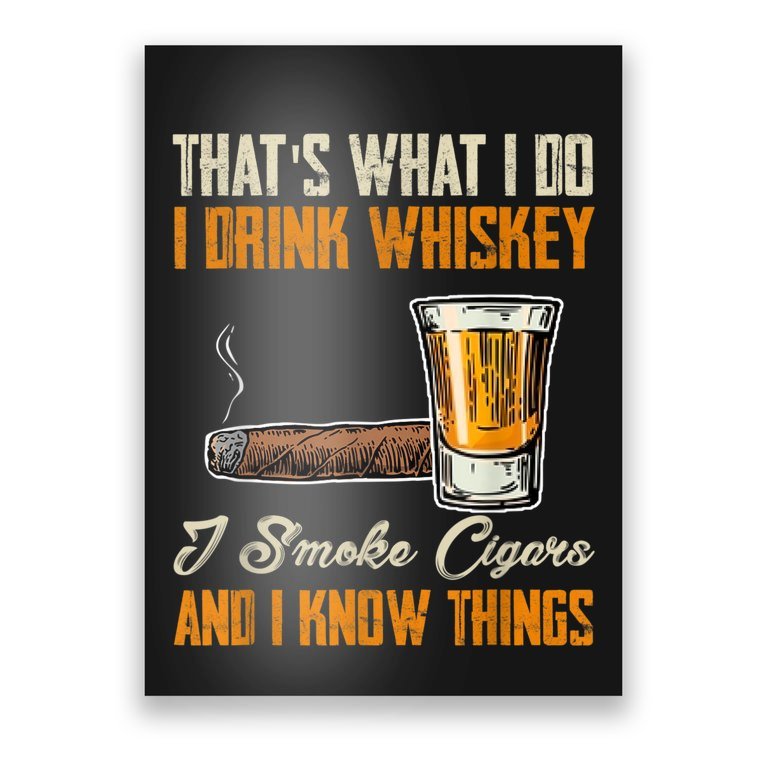 Thats What I Do Drink Whiskey Smoke Cigars And I Know Things Poster