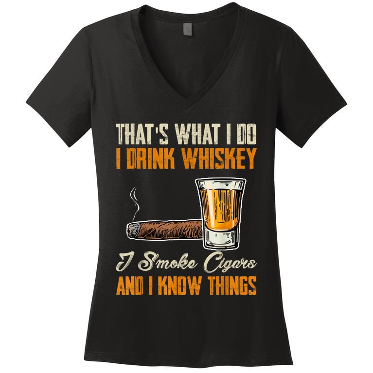 Thats What I Do Drink Whiskey Smoke Cigars And I Know Things Women's V-Neck T-Shirt