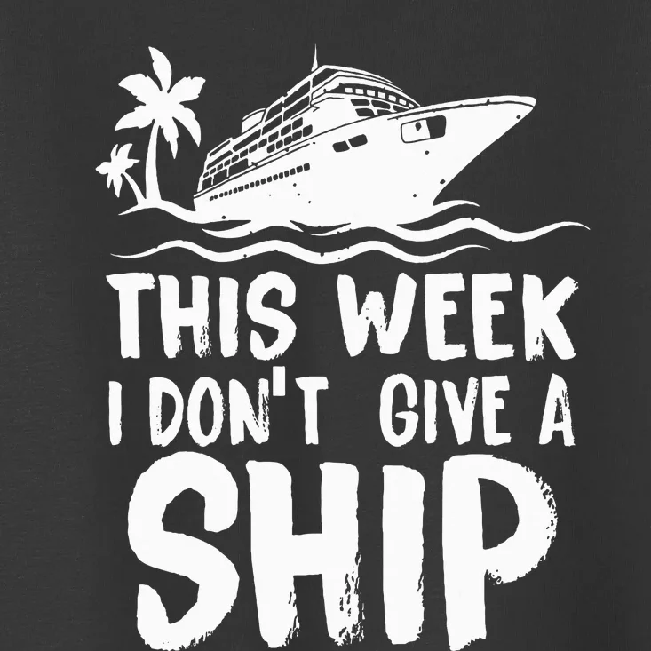 This Week I Don´t Give a Ship Cruise Trip Vacation funny Toddler T-Shirt