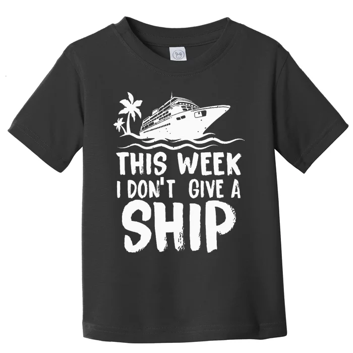 This Week I Don´t Give a Ship Cruise Trip Vacation funny Toddler T-Shirt