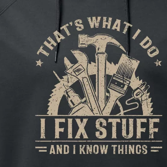 ThatS What I Do I Fix Stuff And I Know Things Performance Fleece Hoodie