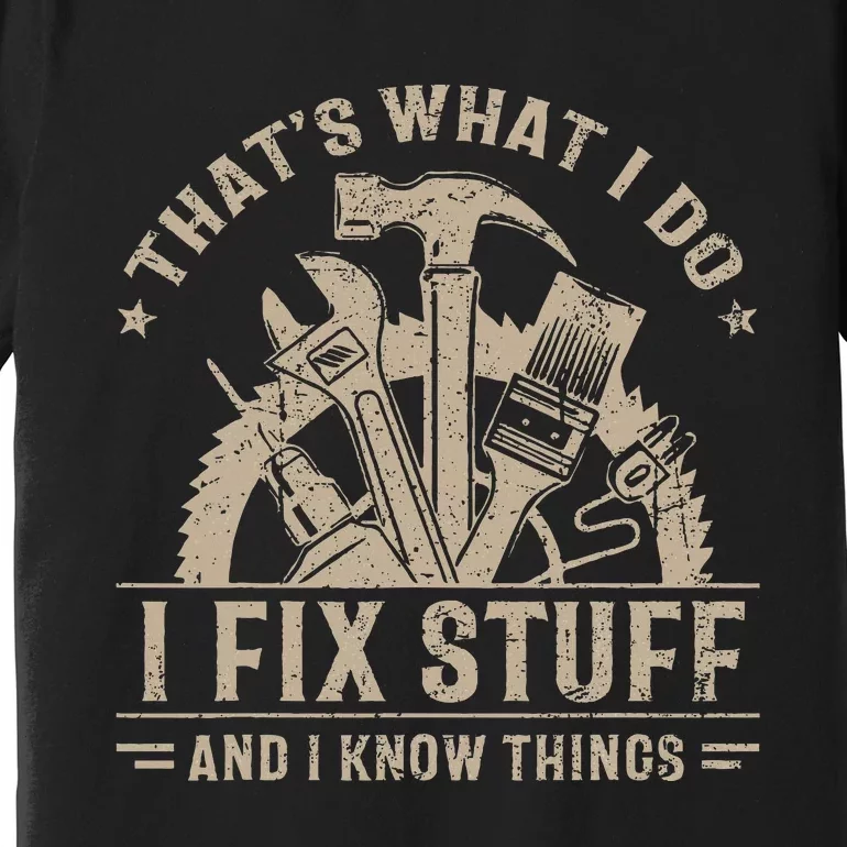 ThatS What I Do I Fix Stuff And I Know Things Premium T-Shirt