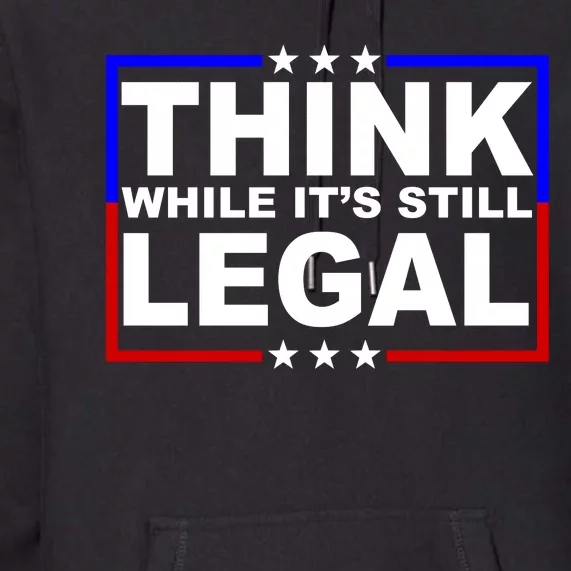 Think While It's Still Legal Logo Premium Hoodie