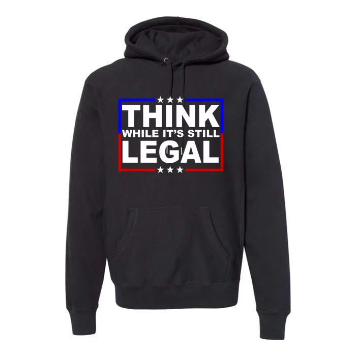 Think While It's Still Legal Logo Premium Hoodie