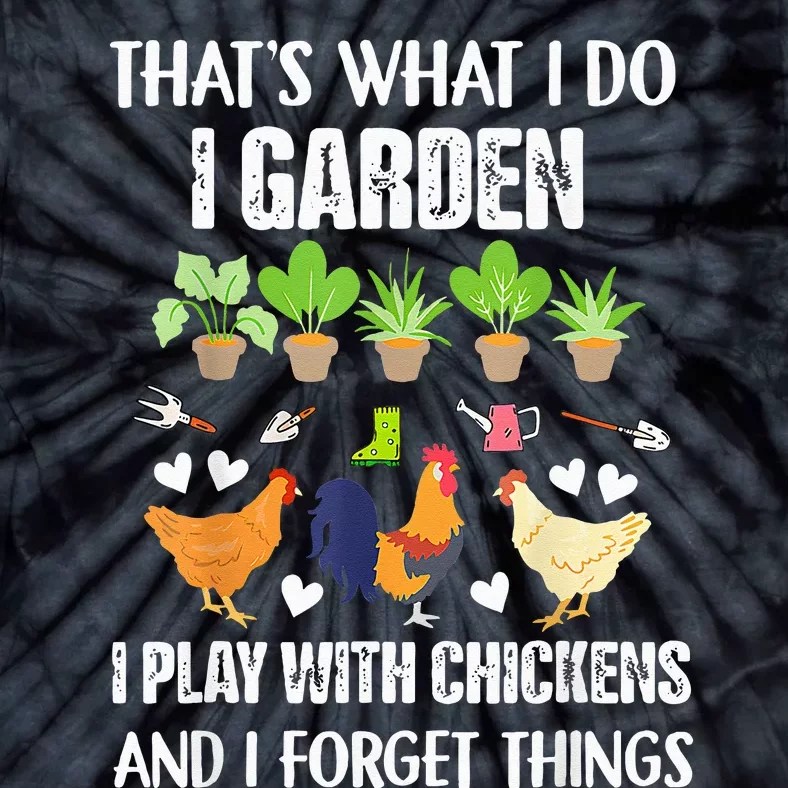 Thats What I Do I Garden I Play With Chickens Forget Things Tie-Dye T-Shirt