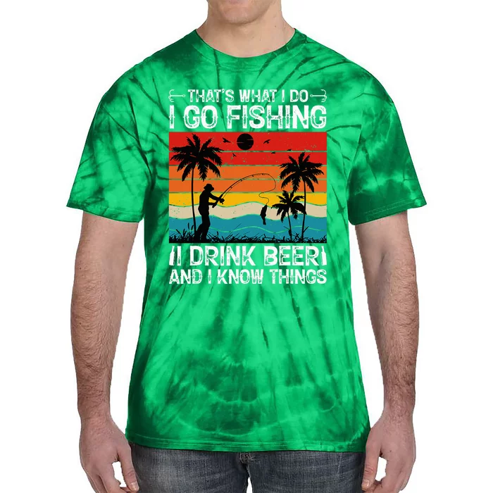 That’S What I Do I Go Fishing I Drink Beer And I Know Things Tie-Dye T-Shirt