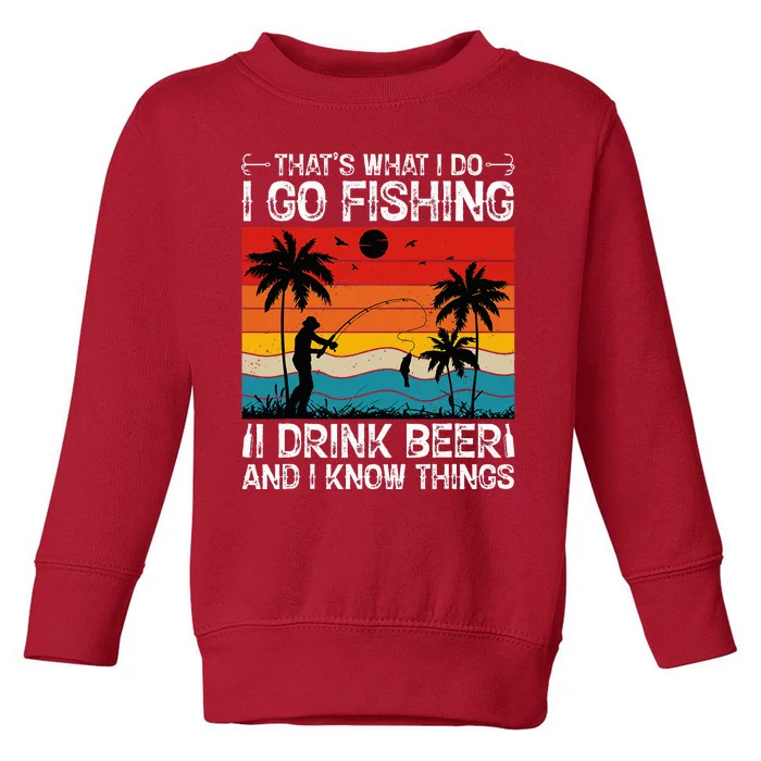 That’S What I Do I Go Fishing I Drink Beer And I Know Things Toddler Sweatshirt