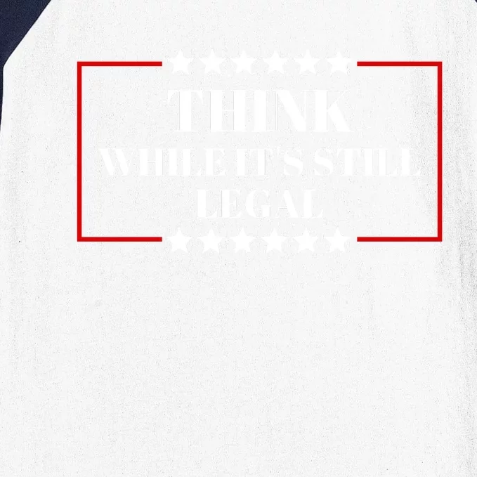 Think While Its Still Legal Baseball Sleeve Shirt