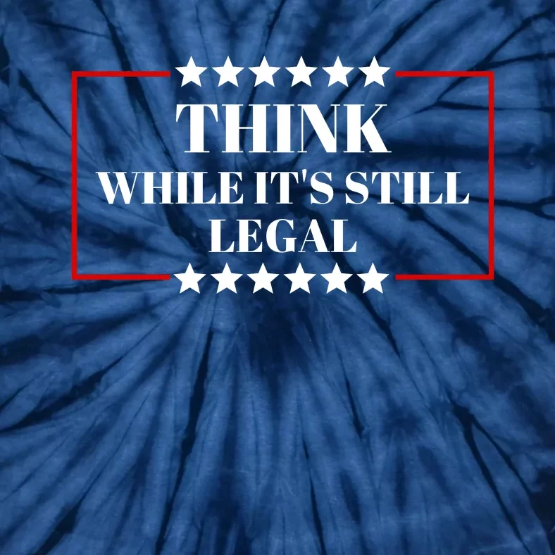 Think While Its Still Legal Tie-Dye T-Shirt