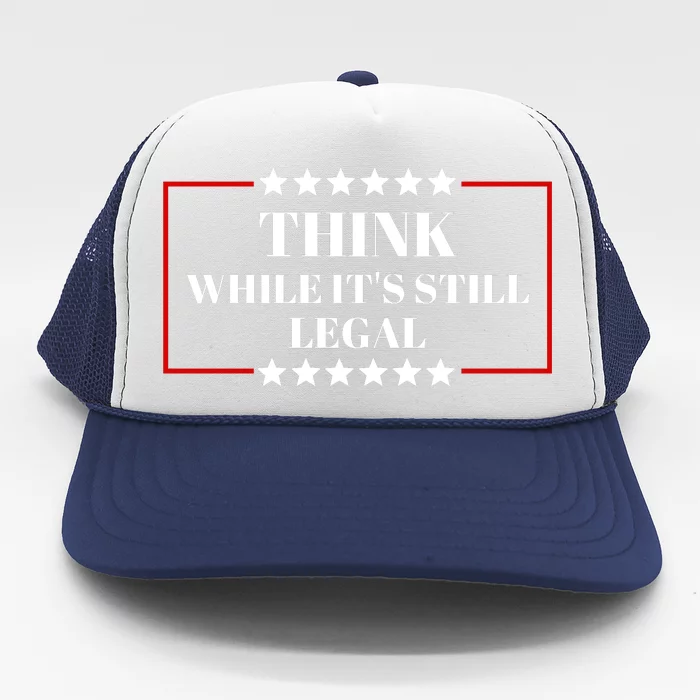 Think While Its Still Legal Trucker Hat