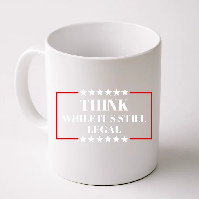 Think While Its Still Legal Front & Back Coffee Mug