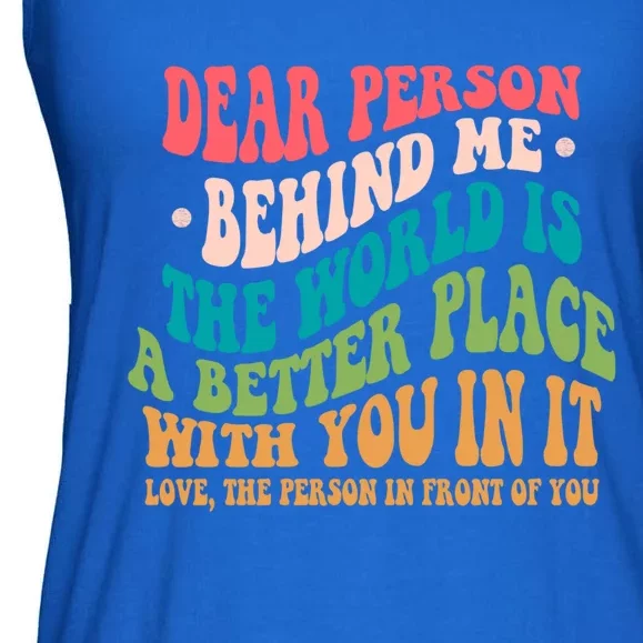 The World Is A Better Place Dear Person Behind Me Gift Ladies Essential Flowy Tank