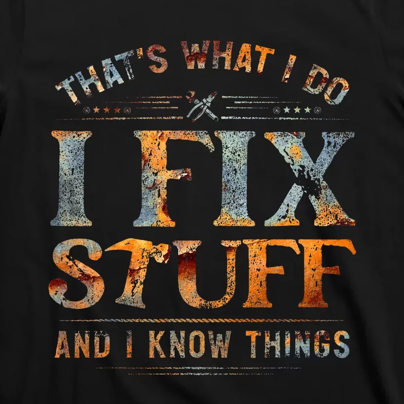 ThatS What I Do I Fix Stuff And I Know Things T-Shirt