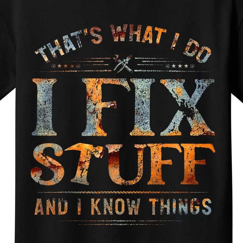 ThatS What I Do I Fix Stuff And I Know Things Kids T-Shirt