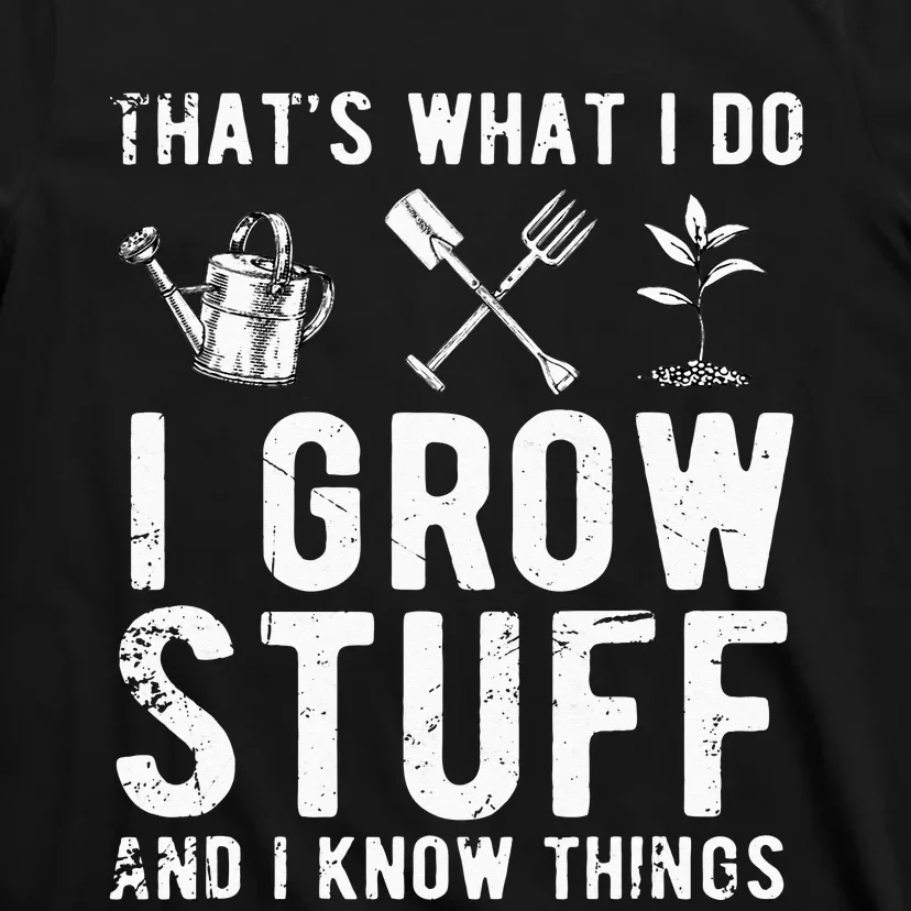 That's What I Do I Grow Stuff And I Know Things Gift T-Shirt