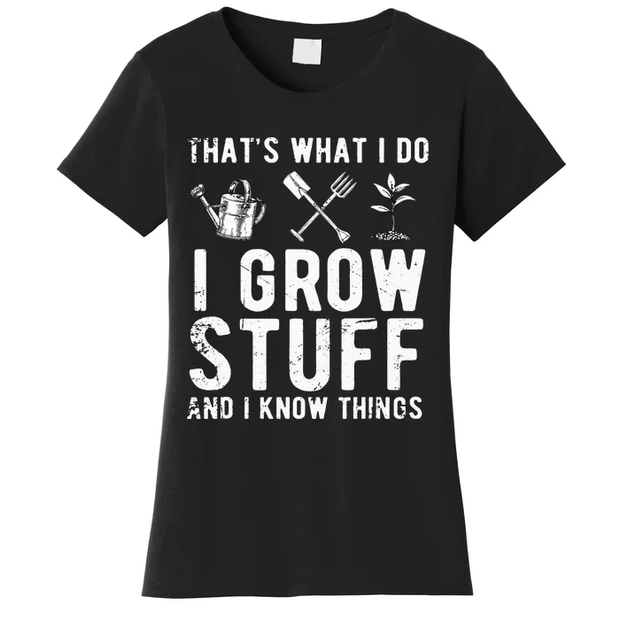 That's What I Do I Grow Stuff And I Know Things Gift Women's T-Shirt