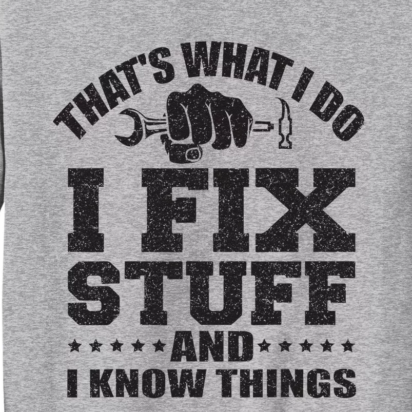 Thats What I Do I Fix Stuff And I Know Things Tall Sweatshirt