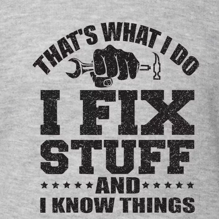 Thats What I Do I Fix Stuff And I Know Things Toddler Sweatshirt