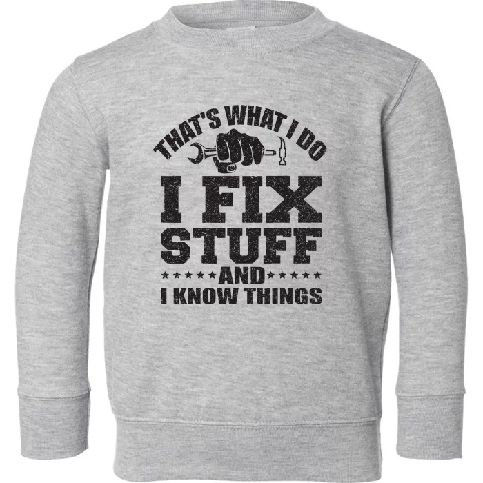 Thats What I Do I Fix Stuff And I Know Things Toddler Sweatshirt