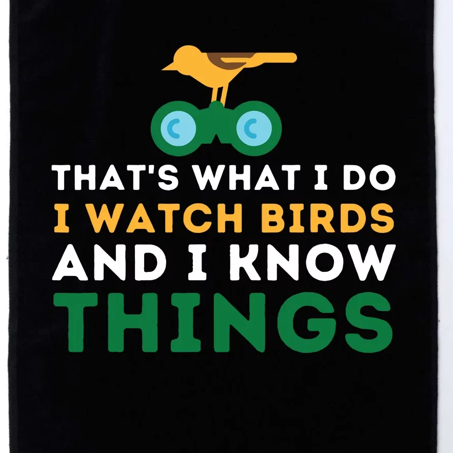 Thats What I Do I Watch Birds And I Know Things Birding Platinum Collection Golf Towel