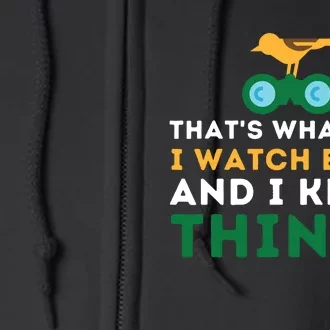 Thats What I Do I Watch Birds And I Know Things Birding Full Zip Hoodie