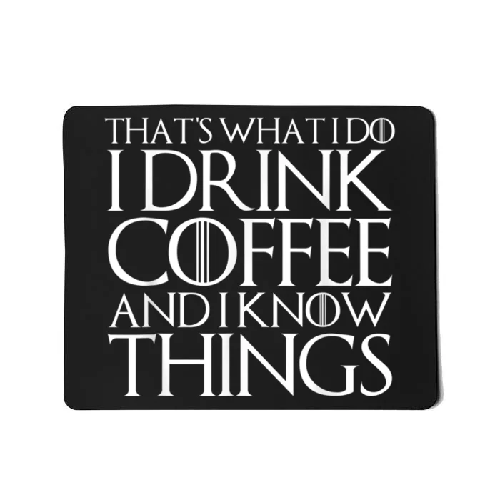 THAT'S WHAT I DO I DRINK COFFEE AND I KNOW THINGS Mousepad