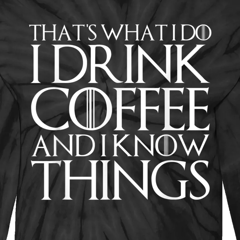 THAT'S WHAT I DO I DRINK COFFEE AND I KNOW THINGS Tie-Dye Long Sleeve Shirt