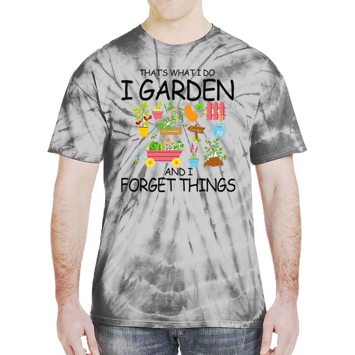 That's What I Do I Garden And I Forget Things gardening tee Tie-Dye T-Shirt