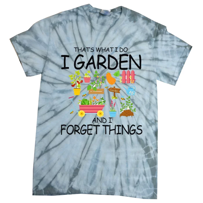 That's What I Do I Garden And I Forget Things gardening tee Tie-Dye T-Shirt